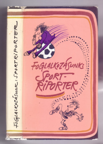 Vitr Rbert  (szerk.) - Foglalkozsunk: Sportriporter (Sajdik Ferenc s Komorczy Lajos rajzaival)