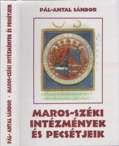 Pál-Antal Sándor - Maros-széki intézmények és pecsétjeik a XVI. századtól 1867-ig