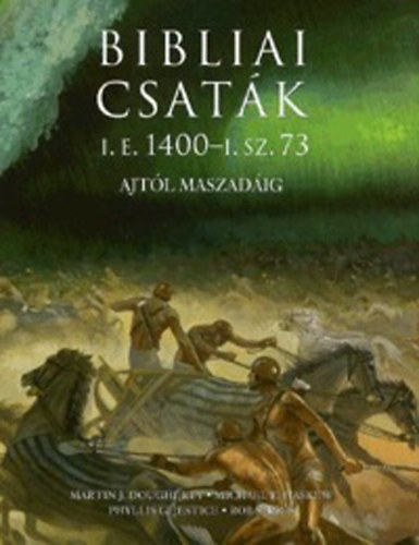 Phyllis G. Jestice - Rob S. Rice; Michael E. Haskew; Martin J. Dougherty - Bibliai csaták (I.E. 1400 - I. Sz. 73)- Ajtól Maszadáig