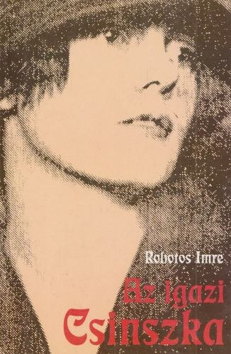 Robotos Imre - Az igazi Csinszka - Szembes�t�s (Ady-Csinszka szerelm�nek, h�zass�g�nak legendak�re �s val�s�ga