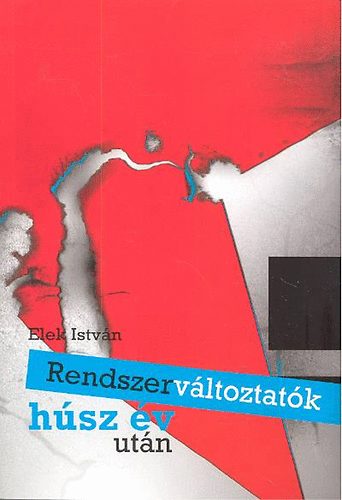 Elek István - Rendszerváltoztatók húsz év után