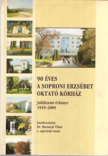 Dr. Baranyai Tibor - 90 ves a Soproni Erzsbet Oktat Krhz - Jubileumi vknyv 1919-2009