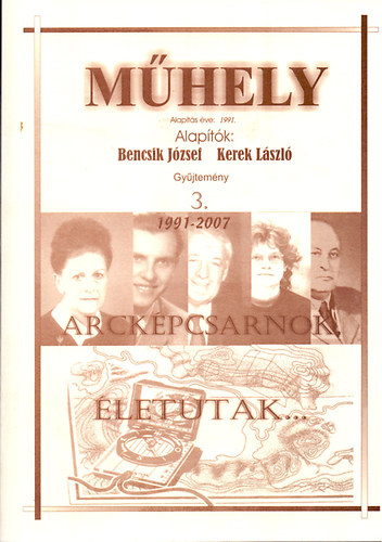 Bencsik József (szerk.) - Műhely - Gyűjtemény 3. 1991-2007. - Arcképcsarnok, életutak...