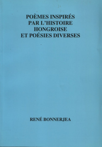 Ren Bonnerjea - Pomes inspirs par l'histoire hongroise et posies diverses (Dediklt)