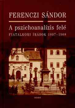 Ferenczi Sndor - A pszichoanalzis fel (fiatalkori rsok 1897-1908)