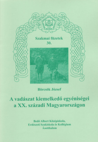 Börcsök József - A vadászat kiemelkedő egyéniségei a XX. századi Magyarországon-Szakmai füzetek 30.