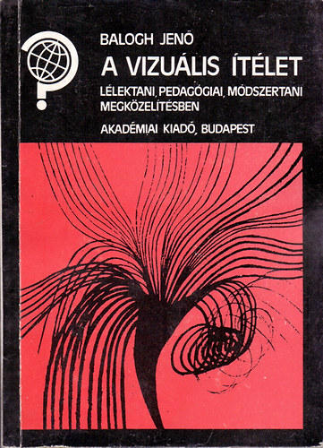Balogh Jen� - A vizu�lis �t�let (L�lektani, pedag�giai, m�dszertani megk�zel�t�sben)