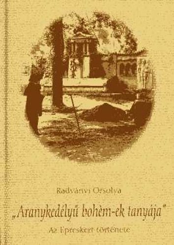 Radványi Orsolya - "Aranykedélyű bohém-ek tanyája" (Az Epreskert története)
