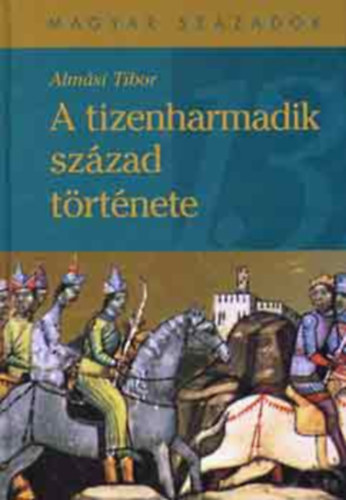 Almsi Tibor - A tizenharmadik szzad trtnete (magyar szzadok)