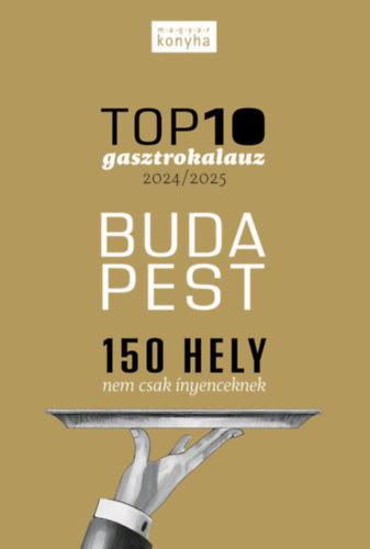 Kitzinger Szonja  Madary Orsolya (szerk.) - Top10 Gasztrokalauz - Budapest (150 hely nem csak �nyenceknek)