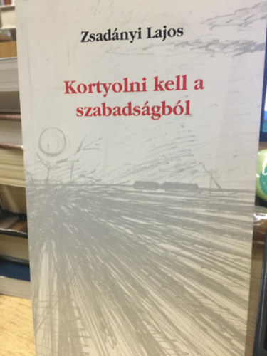 Zsadányi Lajos - Kortyolni kell a szabadságból