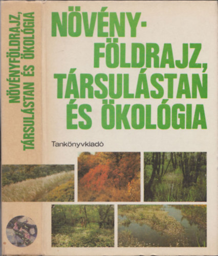 Borhidi Attila, Fekete G�bor, Jakucs P�l, Keszthelyi Istv�n, Dr. L�ng Edit, P�cs Tam�s, Pr�cs�nyi Istv�n Bern�th Jen� - N�v�nyf�ldrajz, t�rsul�stan �s �kol�gia