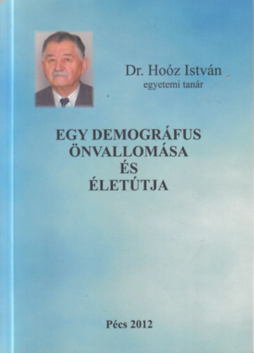 Dr. Ho�z Istv�n - Egy demogr�fus �nvallom�sa (dedik�lt)
