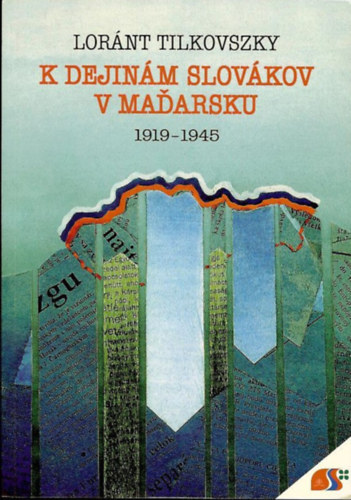Lor�nt Tilkovszky - K dejin�m slov�kov v Madarsku 1919-1945