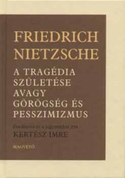 Friedrich Nietzsche - A tragdia szletse avagy grgsg s pesszimizmus