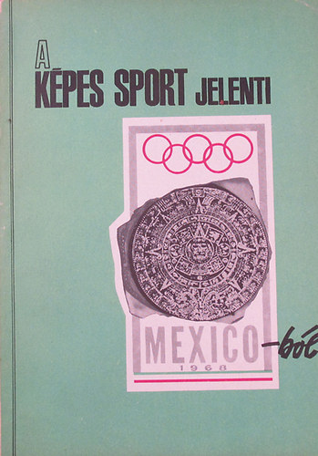 Szerzői kollektíva - A Képes Sport jelenti Mexikóból