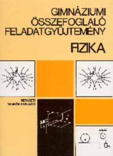 Szerz Holics Lszl Isza Sndor Szerdi Jnos Szerkeszt Losonczin Varga Ibolya Grafikus Nmeth Ferenc Lektor Flrik Gyrgy - Gimnziumi sszefoglal feladatgyjtemny - Fizika - NT-81304