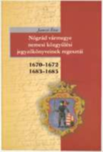 Jancs� �va - N�gr�d v�rmegye nemesi k�zgy�l�si jegyz�k�nyveinek regeszt�i 1670-1672, 1683-1685