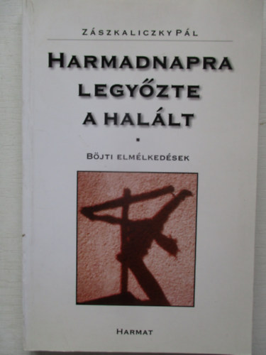 Zászkaliczky Pál - Harmadnapra legyőzte a halált - Böjti elmélkedések