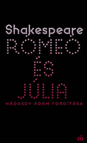 William Shakespeare - Rómeó és Júlia - Nádasdy Ádám fordítása
