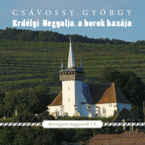 Csávossy György - Erdélyi -hegyalja, a borok hazája