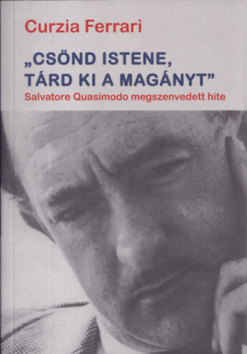 Majt�nyi Zolt�n  Curzia Ferrari (ford.) - "Cs�nd Istene, t�rd ki a mag�nyt" - Salvatore Quasimodo megszenvedett hite (ford�t� �ltal dedik�lt)