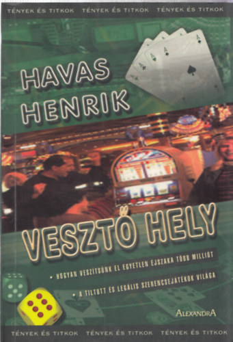 Havas Henrik - Veszt� hely HOGYAN VESZ�TS�NK EL EGYETLEN �JSZAKA T�BB MILLI�T/A TILTOTT �S LEG�LIS SZERENCSEJ�T�KOK VIL�GA