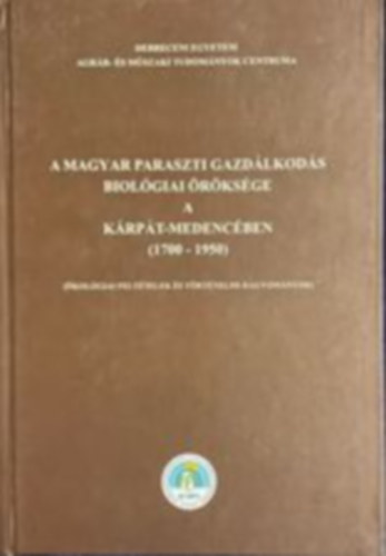 Dr. Sur�nyi B�la - A magyar paraszti gazd�lkod�s biol�giai �r�ks�ge a K�rp�t-medenc�ben (1700-1950) : �kol�giai felt�telek �s t�rt�nelmi hagyom�nyok