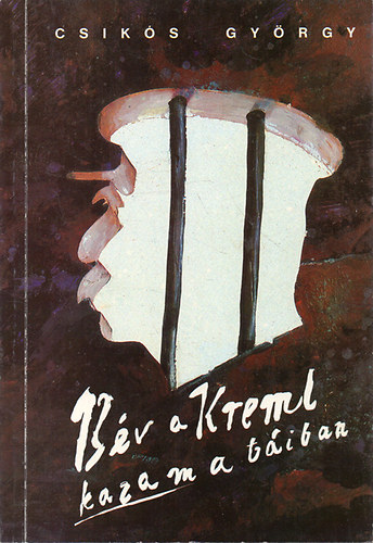 Csikós György - Tizenhárom év a Kreml kazamatáiban - Ellenőrizhetetlen valóság