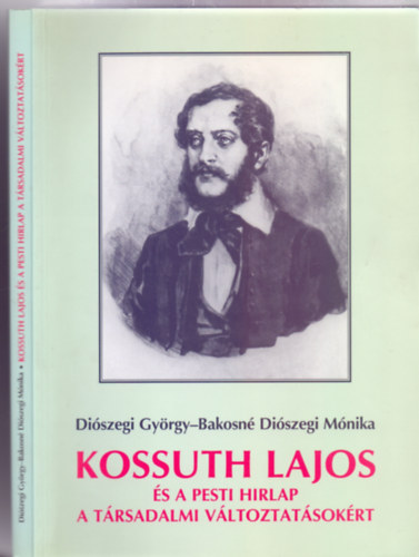 Diszegi Gyrgy - Bakosn Diszegi Mnika - Kossuth Lajos s a Pesti Hirlap a trsadalmi vltoztatsokrt (Dediklt)