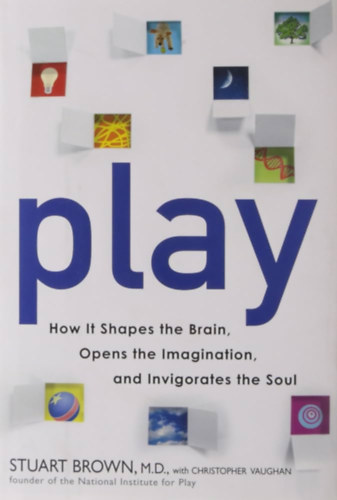 Stuart Brown -Christopher Vaughan - Play: How It Shapes the Brain, Opens the Imagination, and Invigorates the Soul
