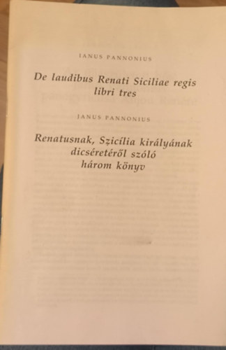 Janus Pannonius - De laudibus Renati Siciliae regis libri tres / Renatusnak, Szic�lia kir�ly�nak dics�ret�r�l val� h�rom k�nyv