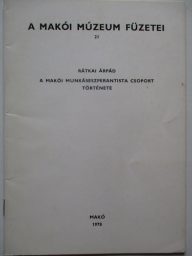 Rátkai Árpád - A Makói Múzeum füzetei 21. (A makói munkáseszperantista csoport története)