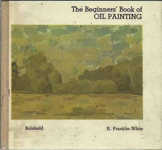 E. Franklin-White - The Beginners' Book of Oil Painting