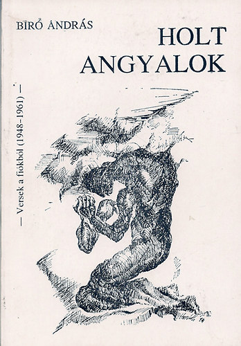 Bíró András - Holt angyalok (versek a fiókból 1948-1961)