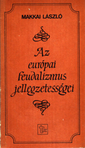 Makkai Lszl - Az eurpai feudalizmus jellegzetessgei