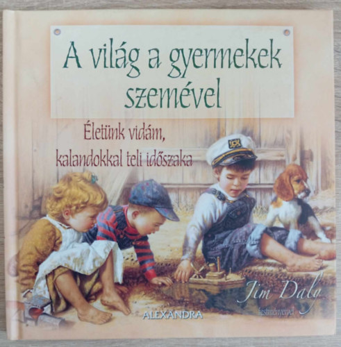 Tth-Gulys Zsfia (szerk.), Edwards Zsuzsa (ford.), Jim Daly (ill.) - A vilg a gyermekek szemvel - letnk vidm,kalandokkal teli idszaka (Tim Daly festmnyeivel)