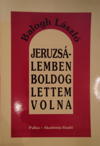Balogh László - Jeruzsálemben boldog lettem volna