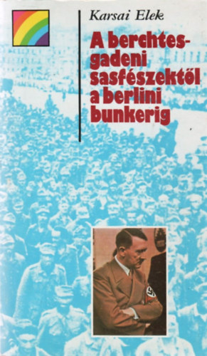 Karsai Elek - A berchtesgadeni sasf�szekt�l a berlini bunkerig