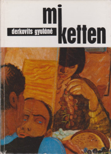 Derkovits Gyul�n� - Mi ketten  Eml�kez�s Derkovits Gyul�ra