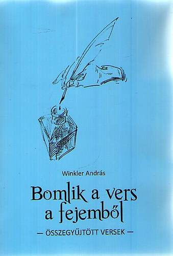 Winkler András - Bomlik a vers a fejemből - Összegyűjtött versek