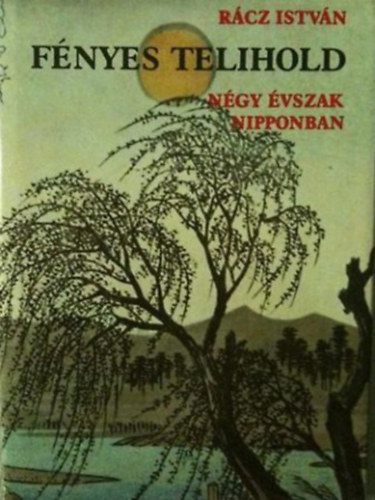Rácz István - Fényes telihold Négy évszak Nipponban (Haikuk és tankák)