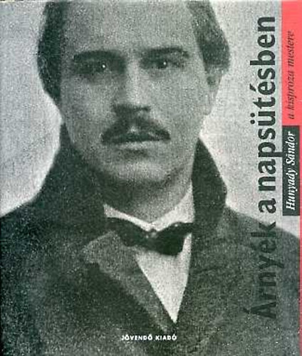 Urb�n L�szl� dr. - �rny�k a naps�t�sben. Hunyady S�ndor (1890-1942) elbesz�l�sei, t�rc�i...