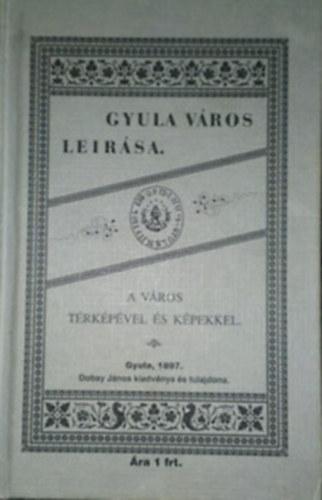 Szkely Lajos - Gyula vros rvid lersa. Tbb kppel s a vros legujabb trkpvel