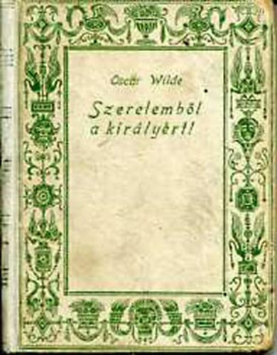 Oscar Wilde - Szerelemb�l a kir�ly�rt!