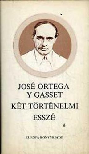 Jos� Ortega Y Gasset - K�t t�rt�nelmi essz� - Gerinctelen Spanyolorsz�g. A t�rt�nelem mint rendszer