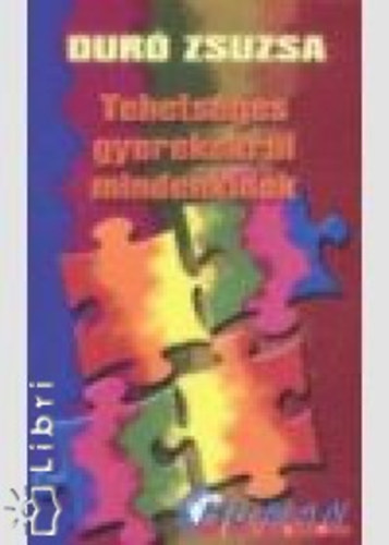 Duró Zsuzsa - Tehetséges gyerekekről mindenkinek (Amit a tehetségfejlesztésről tudni kell)