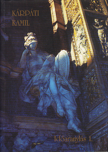 K�rp�ti Kamil - Id�aranyl�s I-II. (�sszegy�jt�tt it�liai versek 1978-1999)