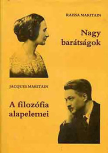 Jacques Maritain Raissa Maritain - Nagy barátságok o A filozófia alapelemei - általános bevezetés a filozófiába