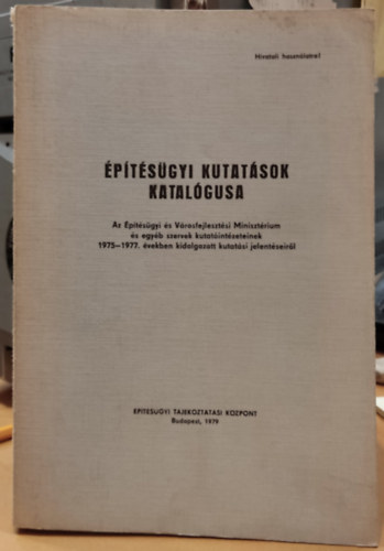 �p�t�s�gyi T�j�koztat�si K�zpont - �p�t�s�gyi kutat�sok katal�gusa - Az �p�t�s�gyi �s V�rosfejleszt�si Miniszt�rium �s egy�b szervek kutat�int�zeteinek 1975-1977. �vekben kidolgozott kutat�si jelent�seir�l